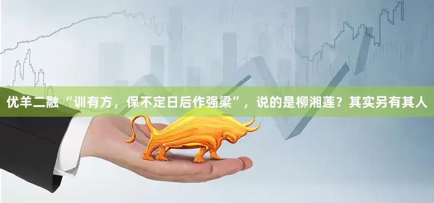 优羊二融 “训有方，保不定日后作强梁”，说的是柳湘莲？其实另有其人